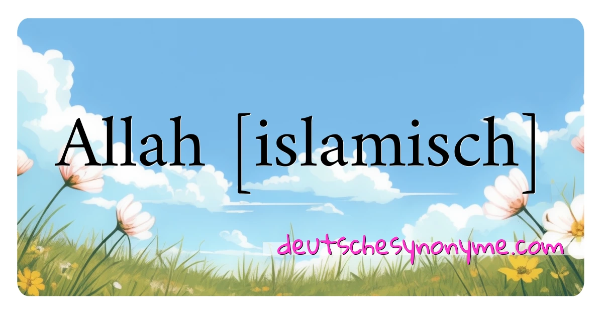 Allah [islamisch] Synonyme Kreuzworträtsel bedeuten Erklärung und Verwendung