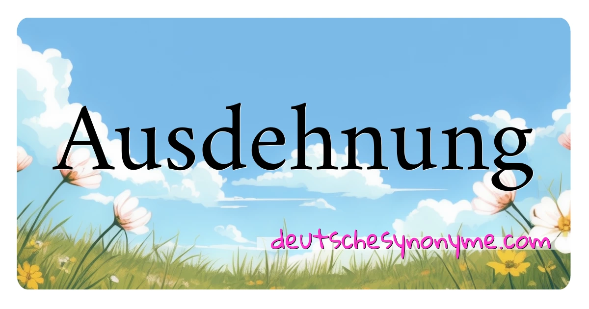 Ausdehnung Synonyme Kreuzworträtsel bedeuten Erklärung und Verwendung