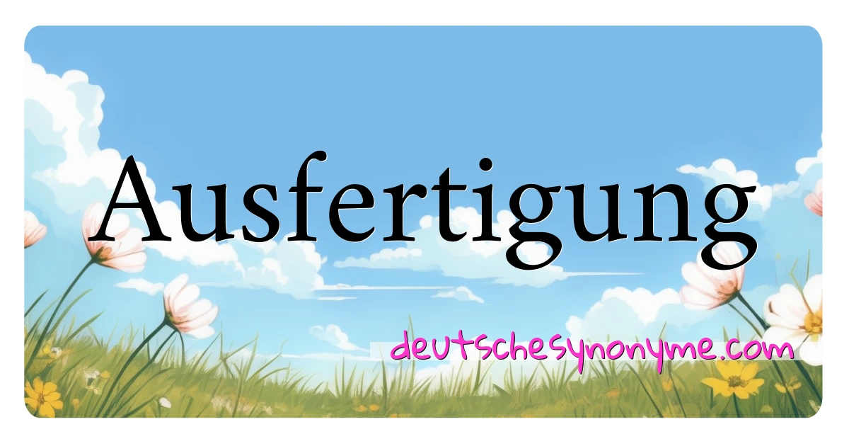 Ausfertigung Synonyme Kreuzworträtsel bedeuten Erklärung und Verwendung