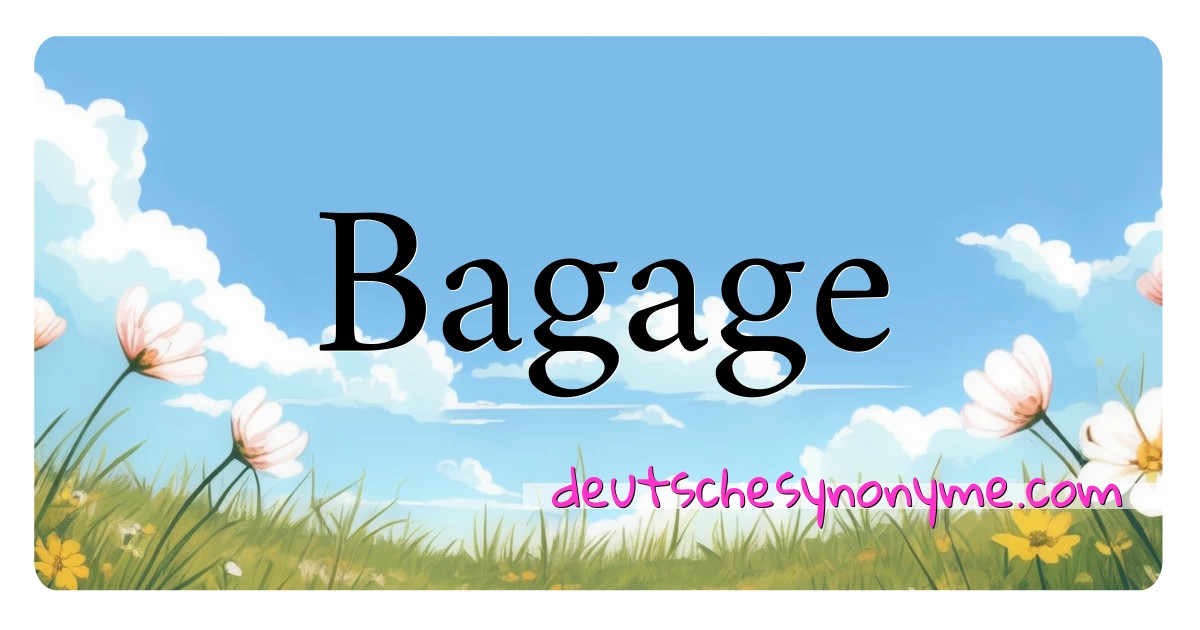 Bagage Synonyme Kreuzworträtsel bedeuten Erklärung und Verwendung