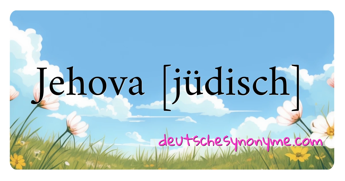 Jehova [jüdisch] Synonyme Kreuzworträtsel bedeuten Erklärung und Verwendung