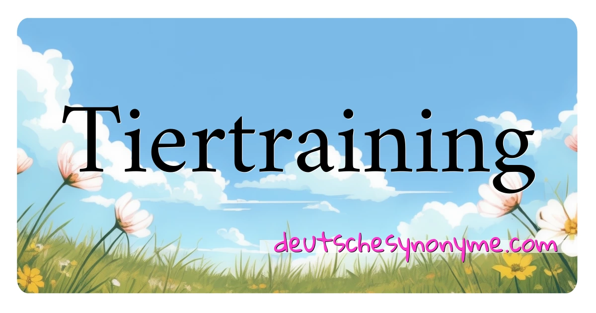 Tiertraining Synonyme Kreuzworträtsel bedeuten Erklärung und Verwendung