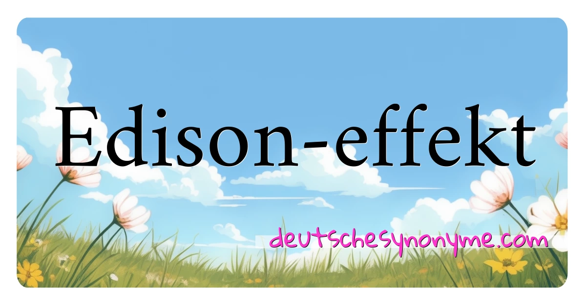 Edison-effekt Synonyme Kreuzworträtsel bedeuten Erklärung und Verwendung