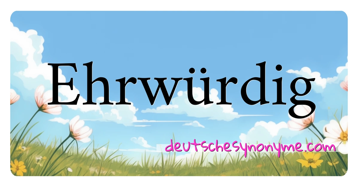 Ehrwürdig Synonyme Kreuzworträtsel bedeuten Erklärung und Verwendung