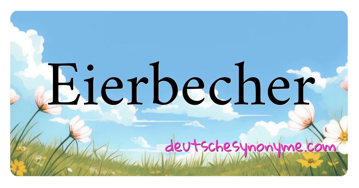 Eierbecher Synonyme Kreuzworträtsel bedeuten Erklärung und Verwendung