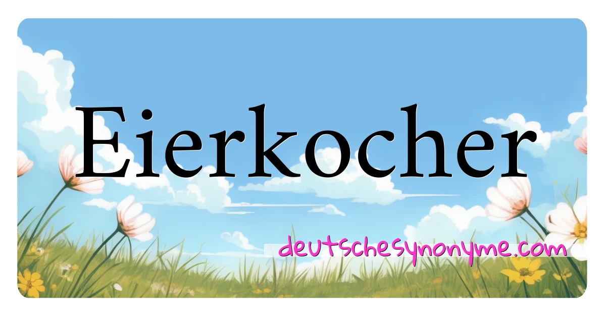 Eierkocher Synonyme Kreuzworträtsel bedeuten Erklärung und Verwendung