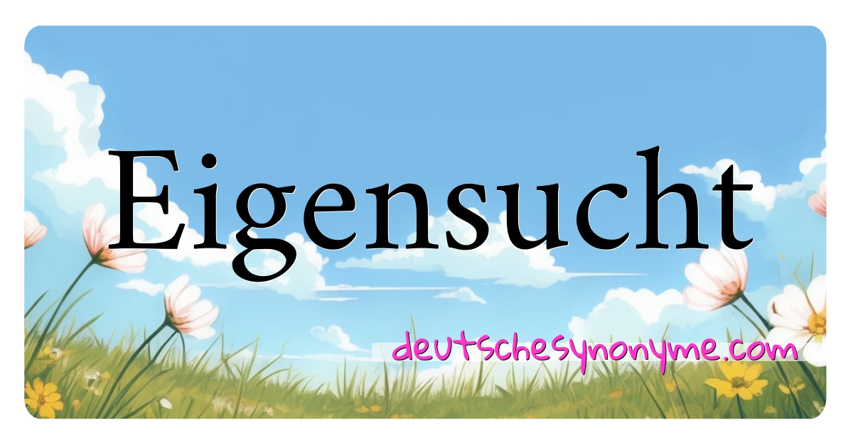 Eigensucht Synonyme Kreuzworträtsel bedeuten Erklärung und Verwendung