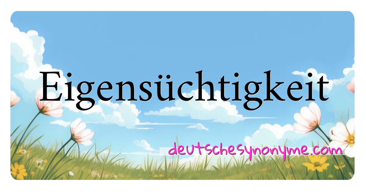 Eigensüchtigkeit Synonyme Kreuzworträtsel bedeuten Erklärung und Verwendung