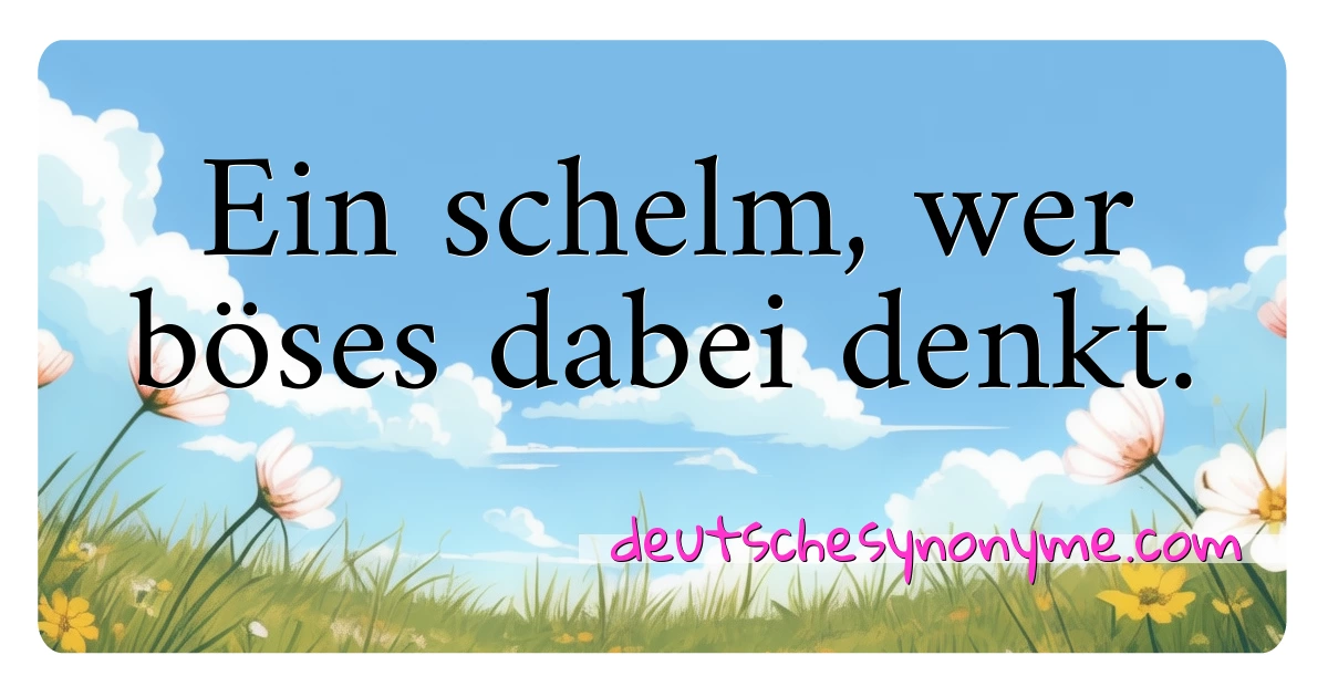 Ein schelm, wer böses dabei denkt. Synonyme Kreuzworträtsel bedeuten Erklärung und Verwendung