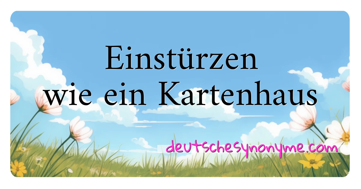 Einstürzen wie ein Kartenhaus Synonyme Kreuzworträtsel bedeuten Erklärung und Verwendung