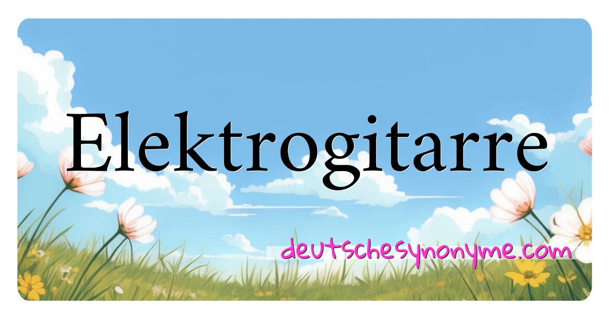 Elektrogitarre Synonyme Kreuzworträtsel bedeuten Erklärung und Verwendung