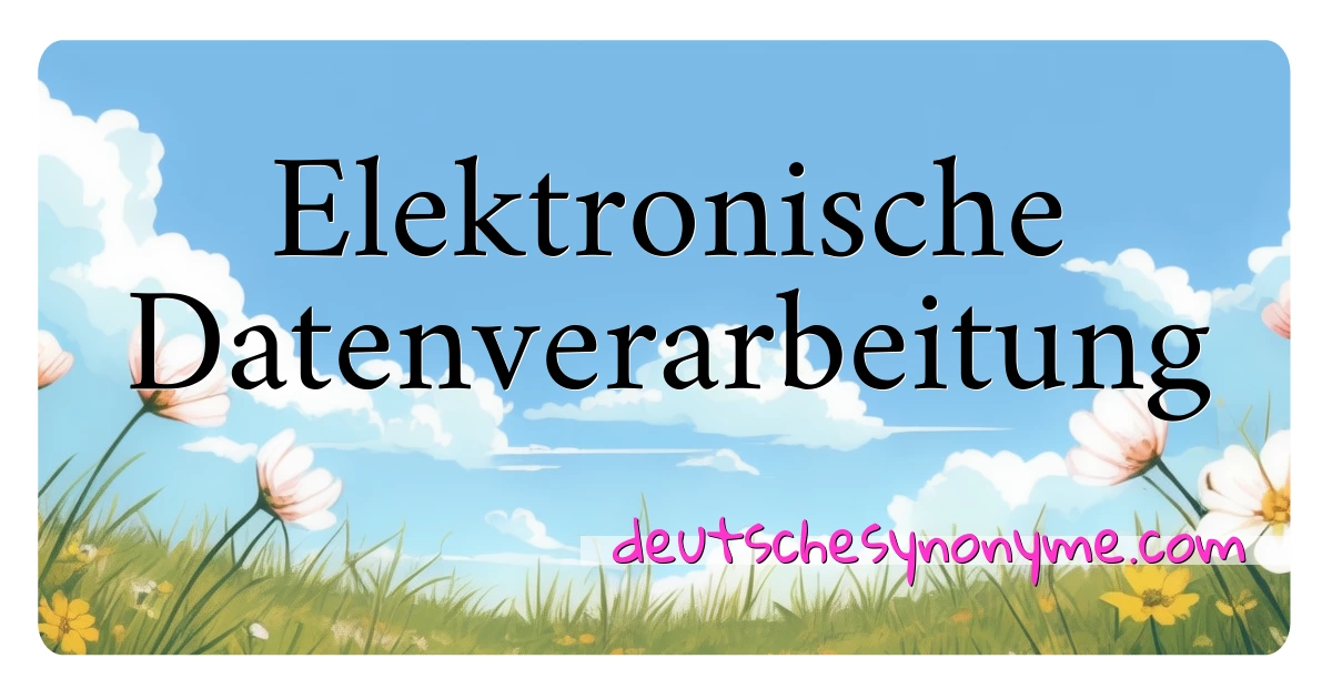 Elektronische Datenverarbeitung Synonyme Kreuzworträtsel bedeuten Erklärung und Verwendung