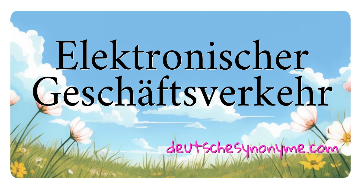 Elektronischer Geschäftsverkehr Synonyme Kreuzworträtsel bedeuten Erklärung und Verwendung