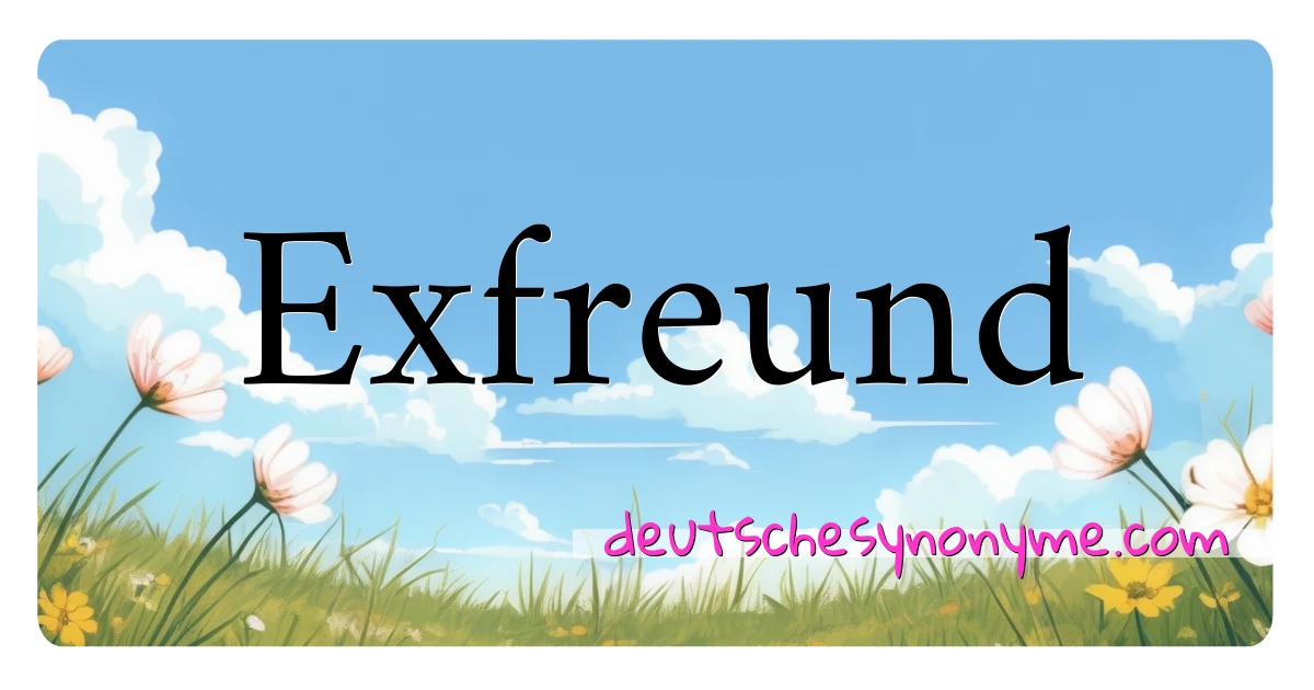 Exfreund Synonyme Kreuzworträtsel bedeuten Erklärung und Verwendung