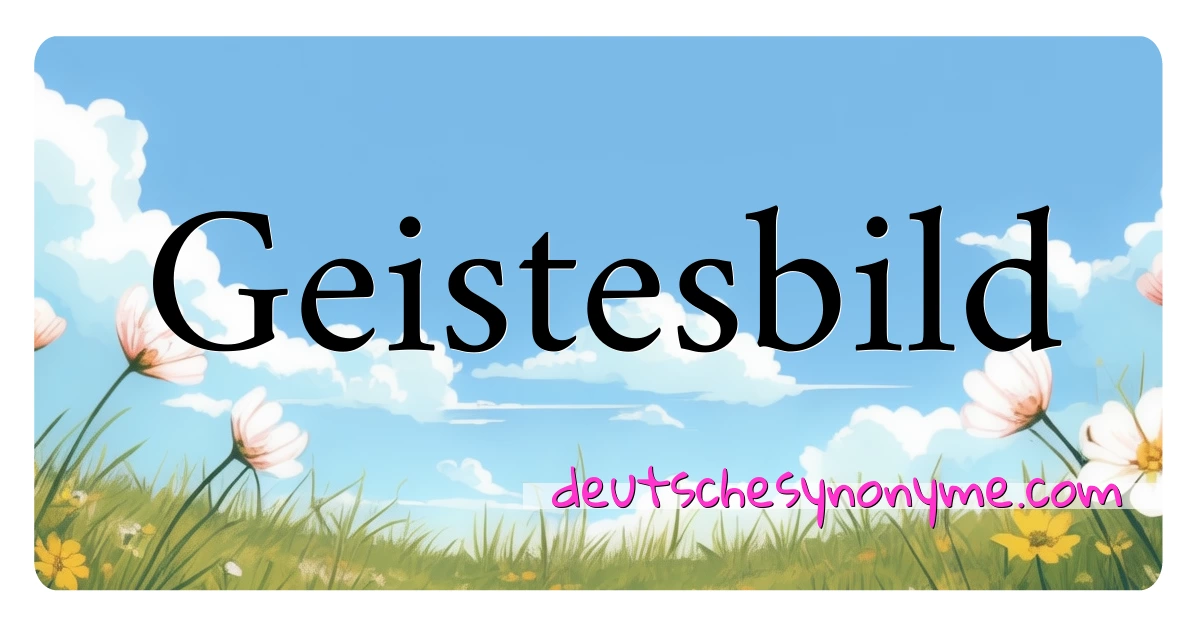 Geistesbild Synonyme Kreuzworträtsel bedeuten Erklärung und Verwendung