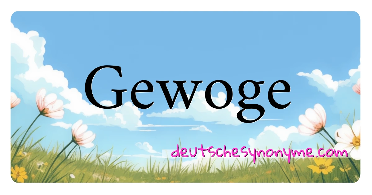 Gewoge Synonyme Kreuzworträtsel bedeuten Erklärung und Verwendung