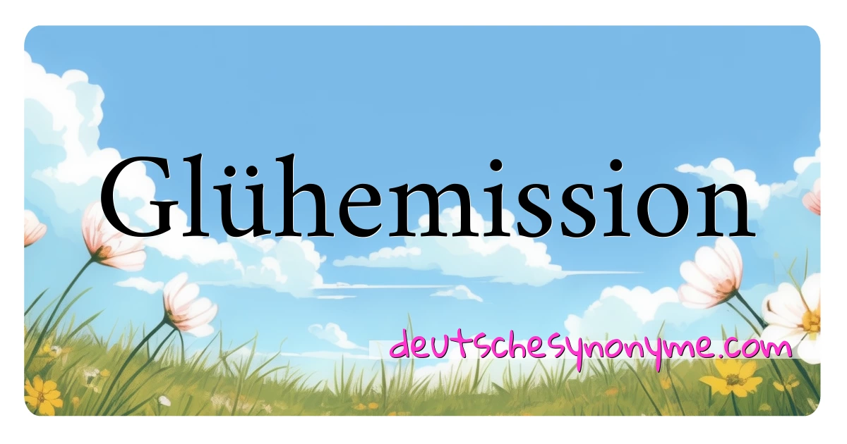 Glühemission Synonyme Kreuzworträtsel bedeuten Erklärung und Verwendung