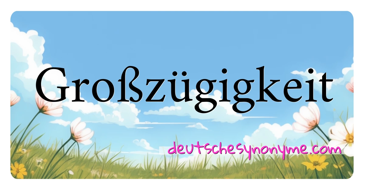 Großzügigkeit Synonyme Kreuzworträtsel bedeuten Erklärung und Verwendung