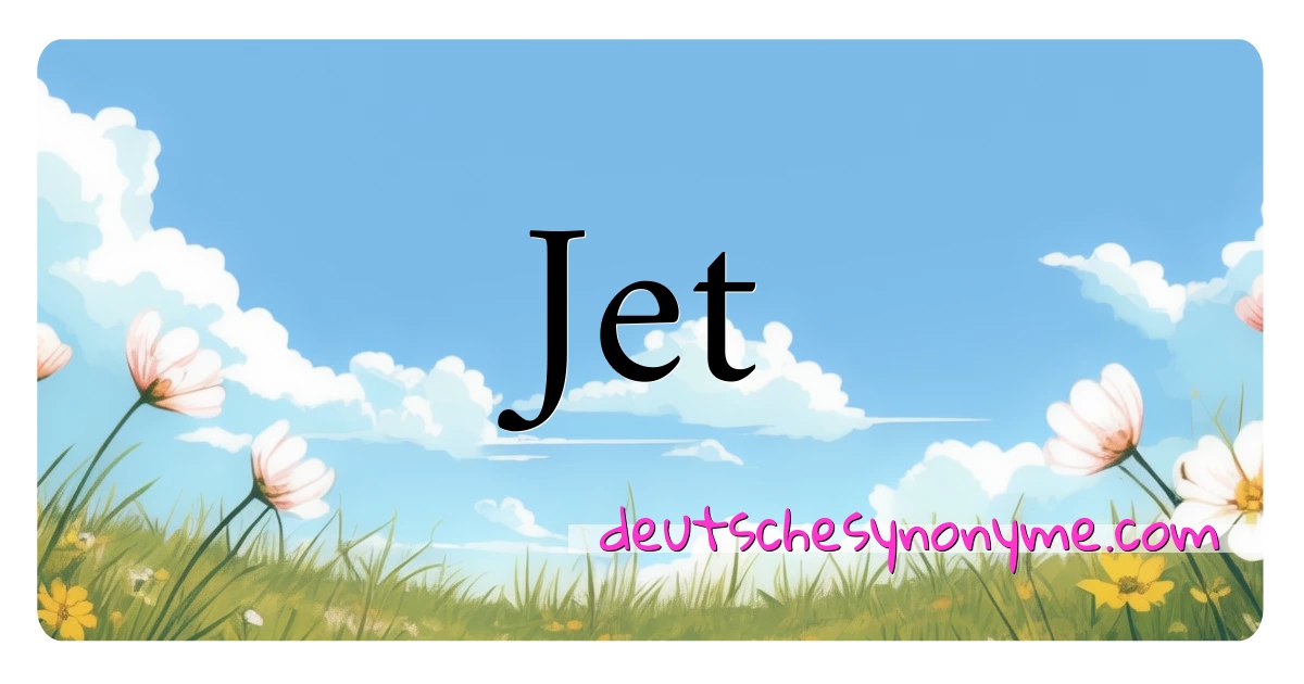 Jet Synonyme Kreuzworträtsel bedeuten Erklärung und Verwendung