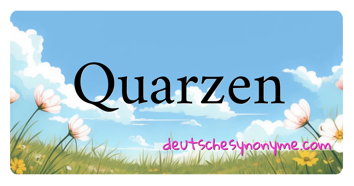 Quarzen Synonyme Kreuzworträtsel bedeuten Erklärung und Verwendung