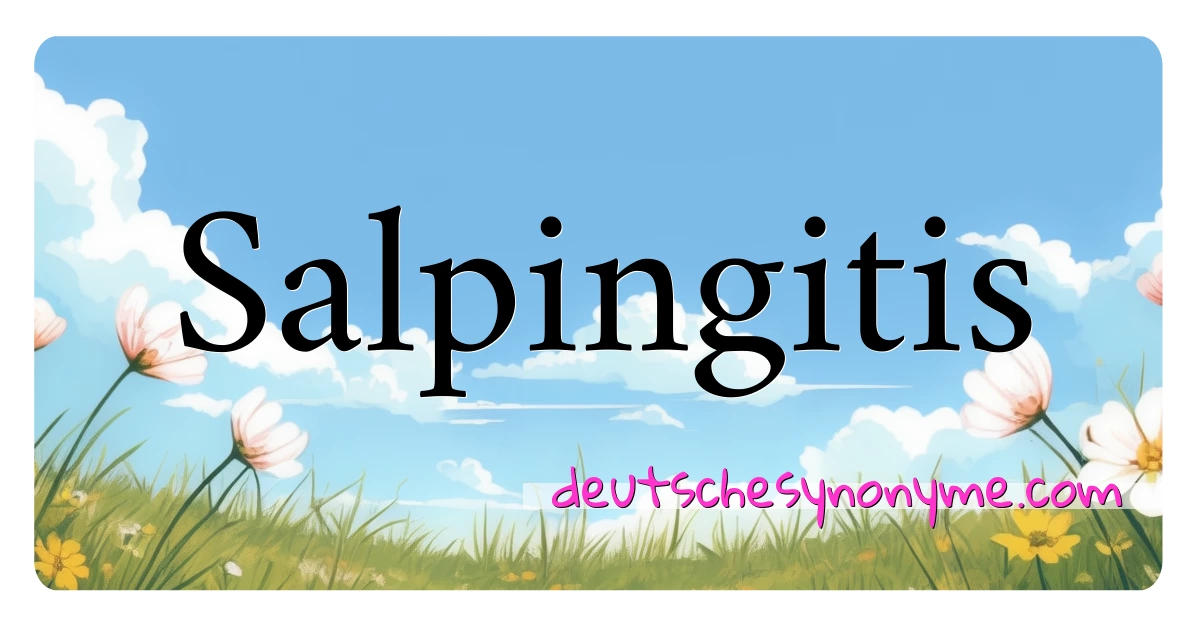 Salpingitis Synonyme Kreuzworträtsel bedeuten Erklärung und Verwendung