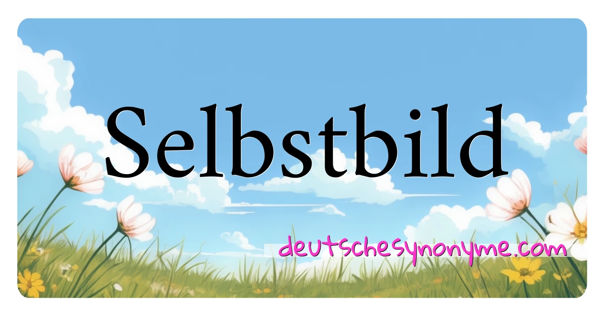 Selbstbild Synonyme Kreuzworträtsel bedeuten Erklärung und Verwendung