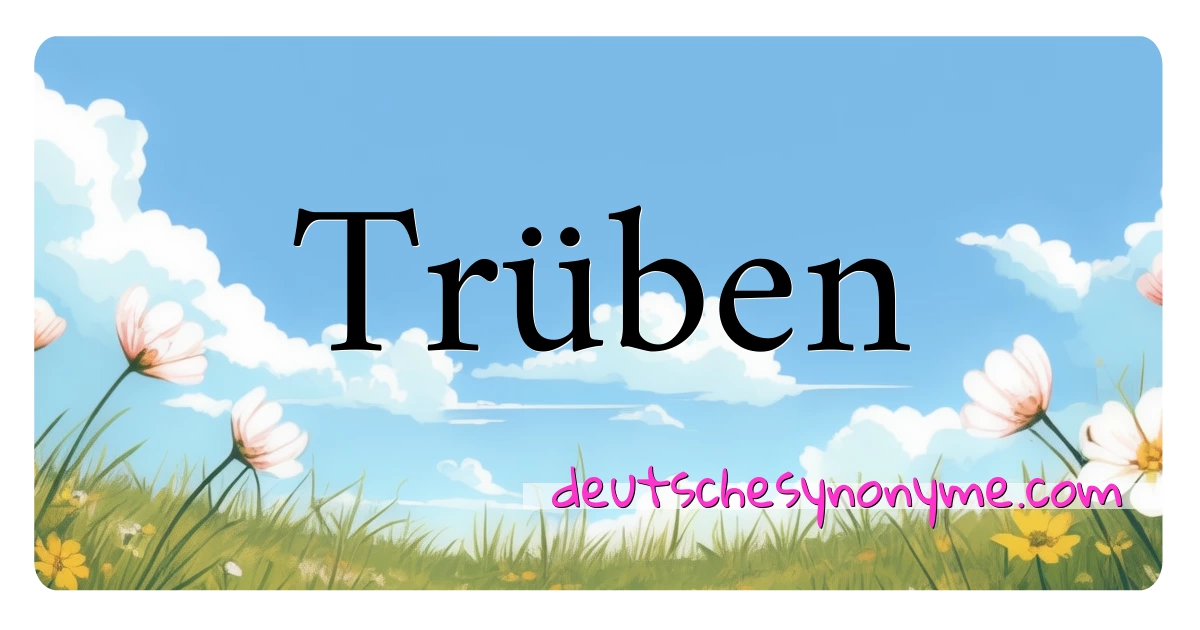 Trüben Synonyme Kreuzworträtsel bedeuten Erklärung und Verwendung