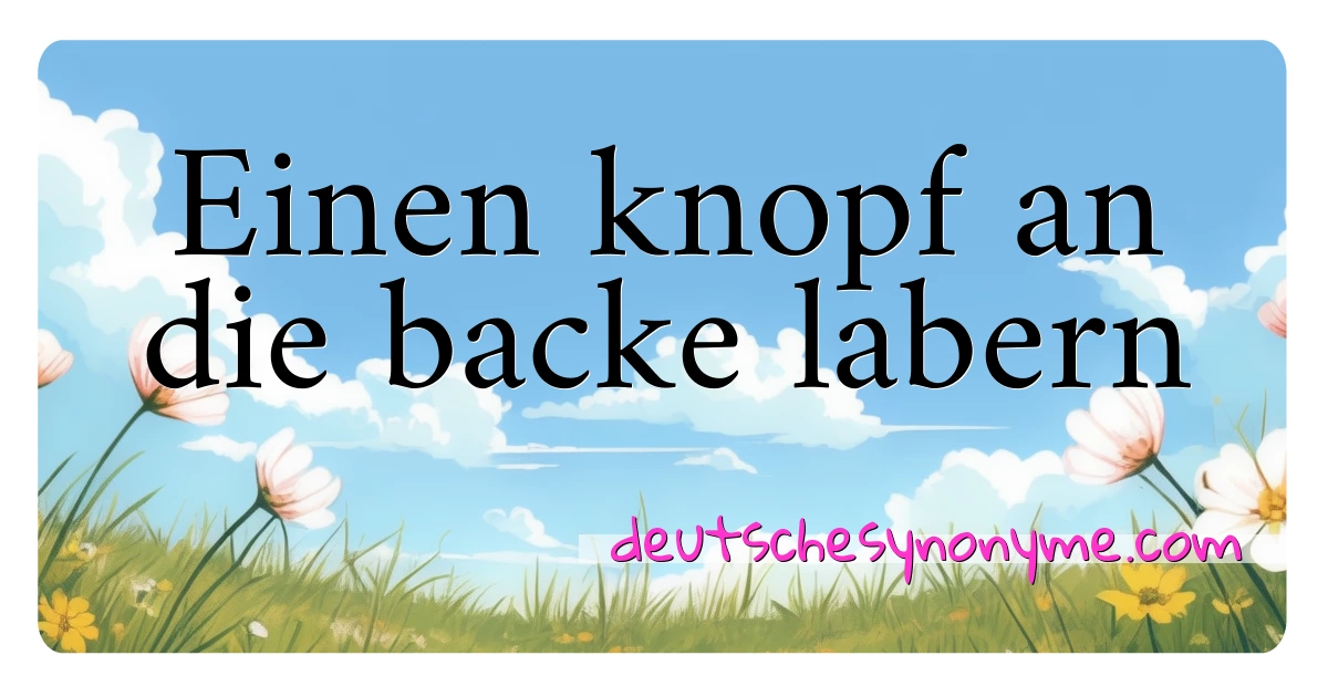 Einen knopf an die backe labern Synonyme Kreuzworträtsel bedeuten Erklärung und Verwendung