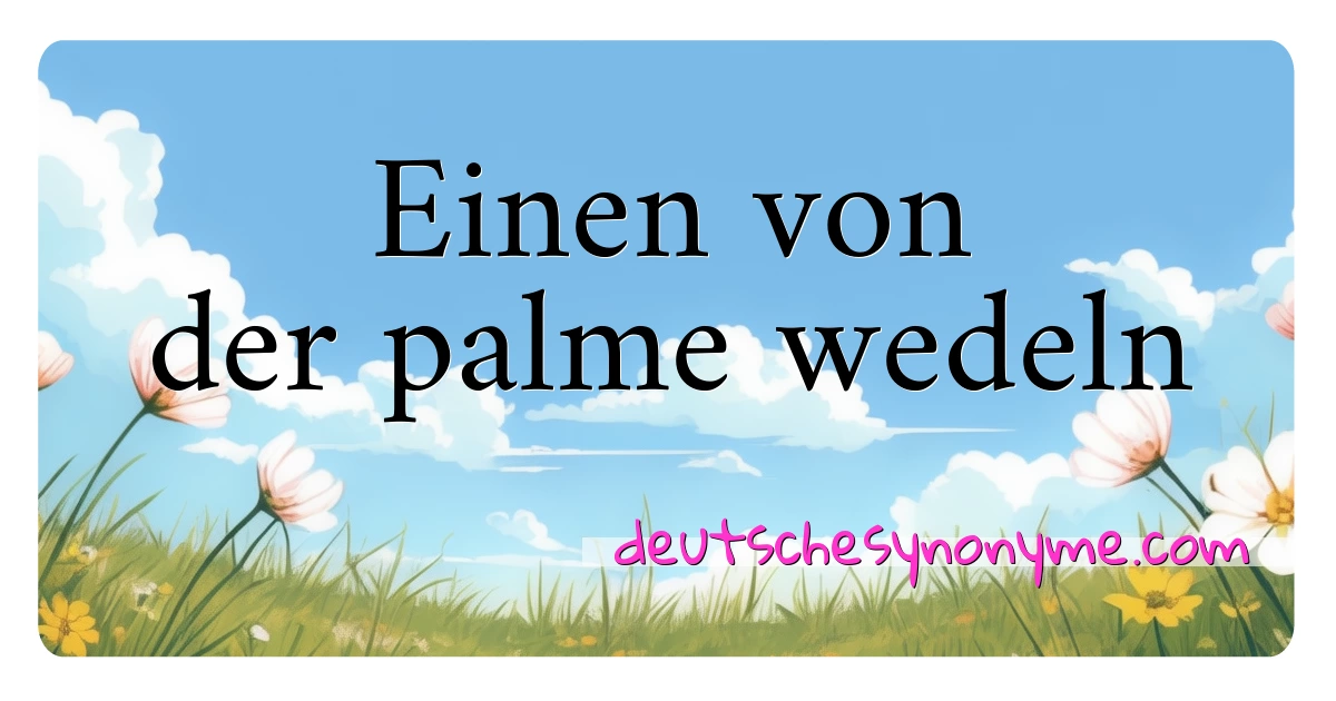 Einen von der palme wedeln Synonyme Kreuzworträtsel bedeuten Erklärung und Verwendung