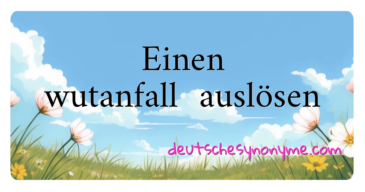 Einen wutanfall  auslösen Synonyme Kreuzworträtsel bedeuten Erklärung und Verwendung