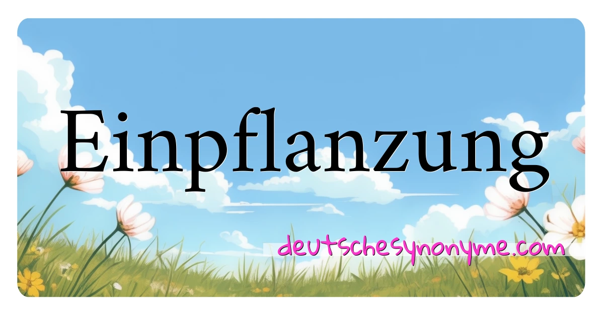 Einpflanzung Synonyme Kreuzworträtsel bedeuten Erklärung und Verwendung