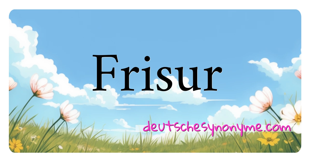 Frisur Synonyme Kreuzworträtsel bedeuten Erklärung und Verwendung