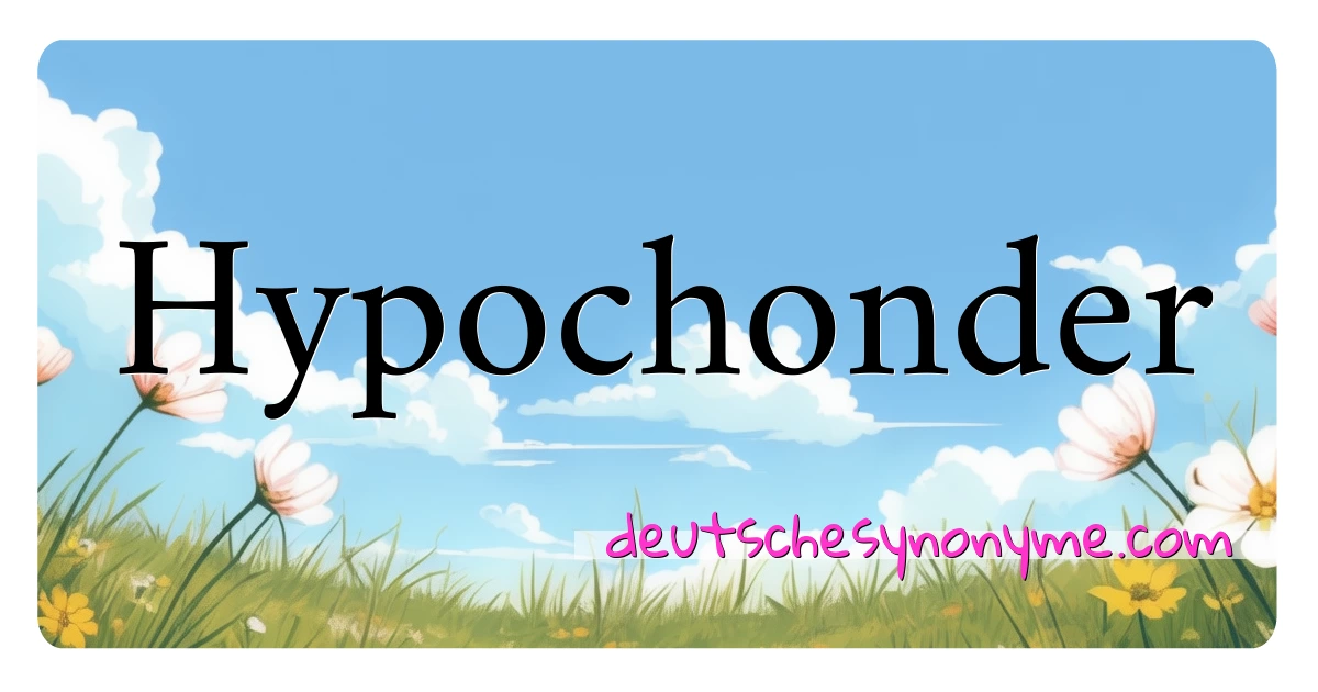 Hypochonder Synonyme Kreuzworträtsel bedeuten Erklärung und Verwendung