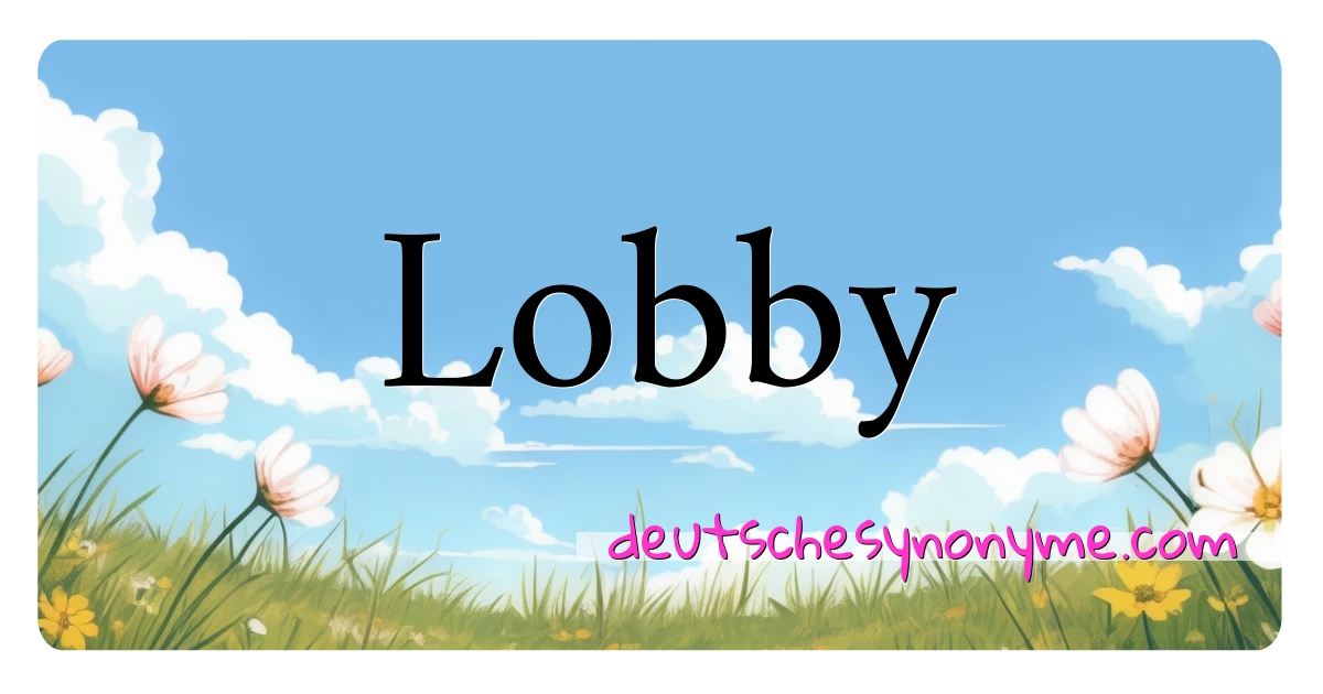 Lobby Synonyme Kreuzworträtsel bedeuten Erklärung und Verwendung