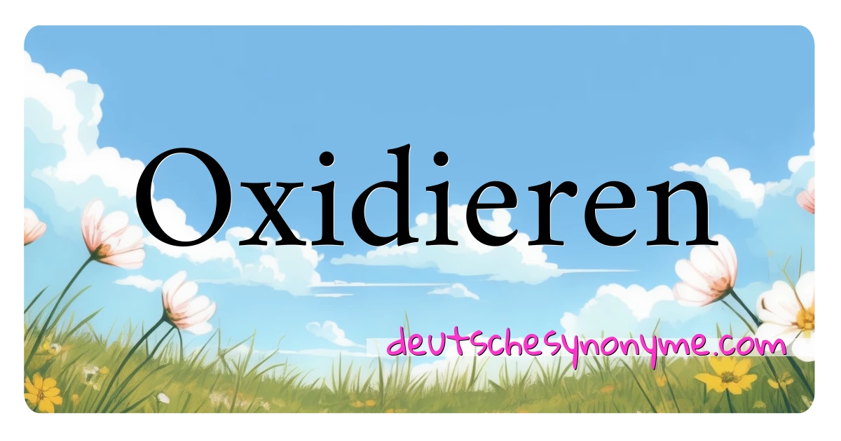 Oxidieren Synonyme Kreuzworträtsel bedeuten Erklärung und Verwendung