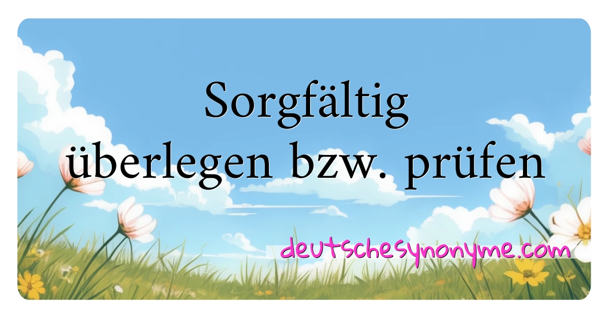 Sorgfältig überlegen bzw. prüfen Synonyme Kreuzworträtsel bedeuten Erklärung und Verwendung