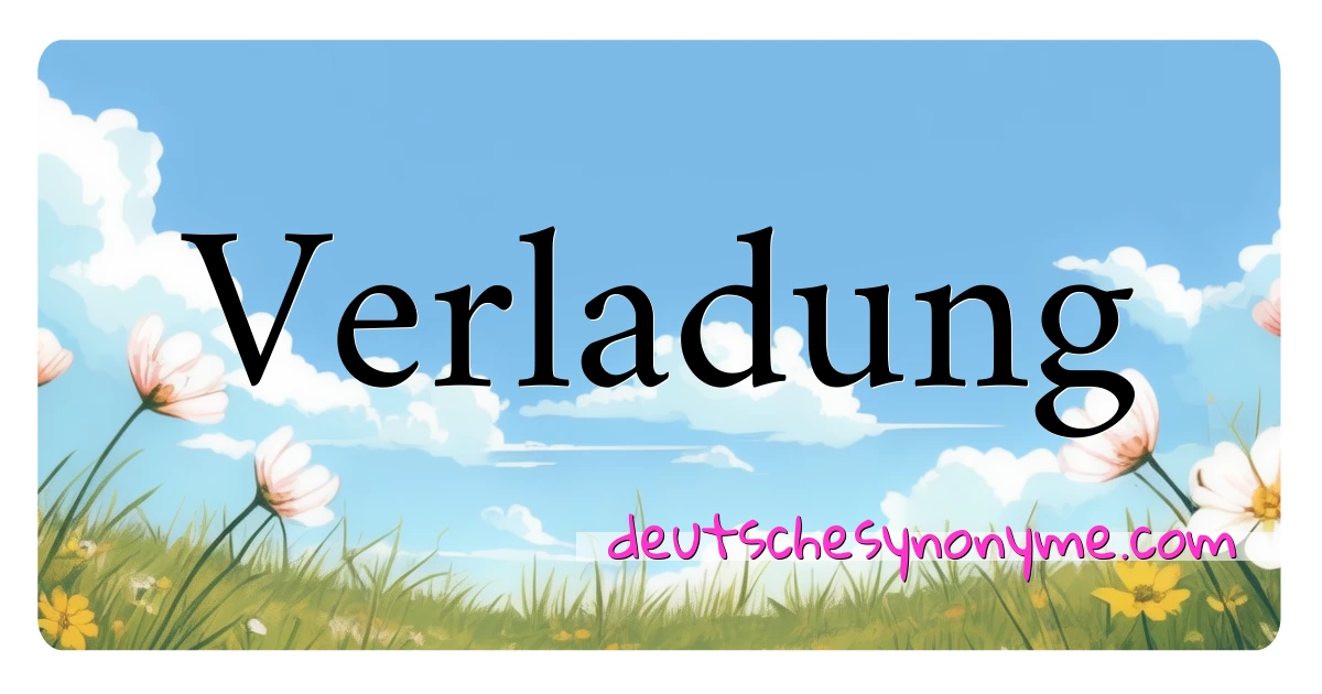 Verladung Synonyme Kreuzworträtsel bedeuten Erklärung und Verwendung