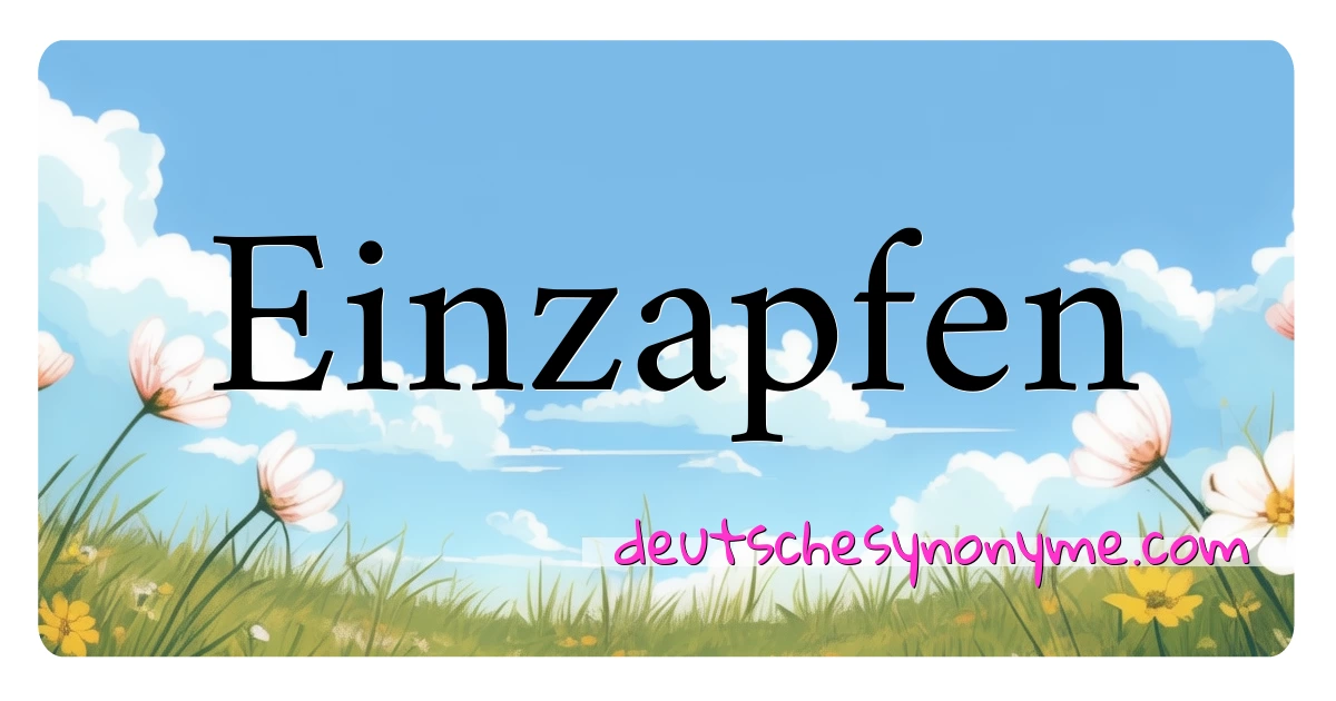 Einzapfen Synonyme Kreuzworträtsel bedeuten Erklärung und Verwendung