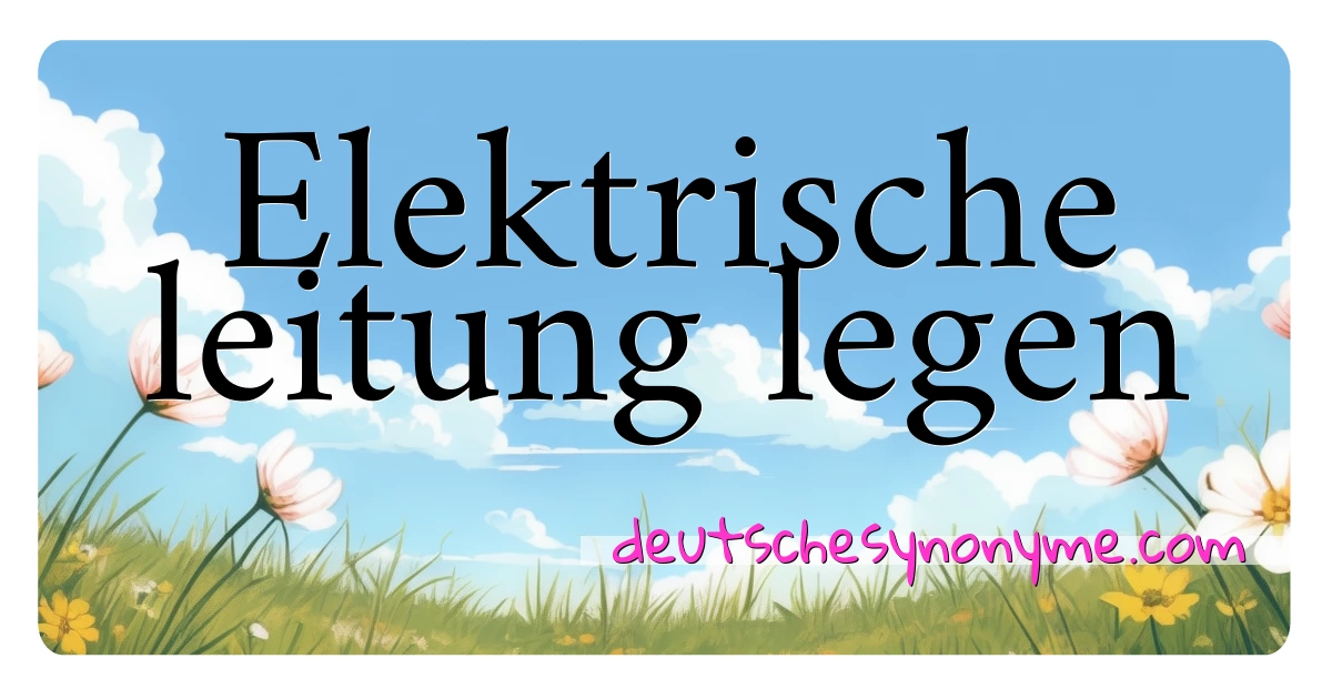 Elektrische leitung legen Synonyme Kreuzworträtsel bedeuten Erklärung und Verwendung