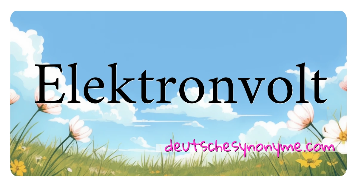 Elektronvolt Synonyme Kreuzworträtsel bedeuten Erklärung und Verwendung