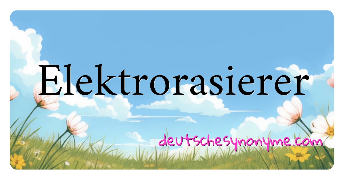 Elektrorasierer Synonyme Kreuzworträtsel bedeuten Erklärung und Verwendung