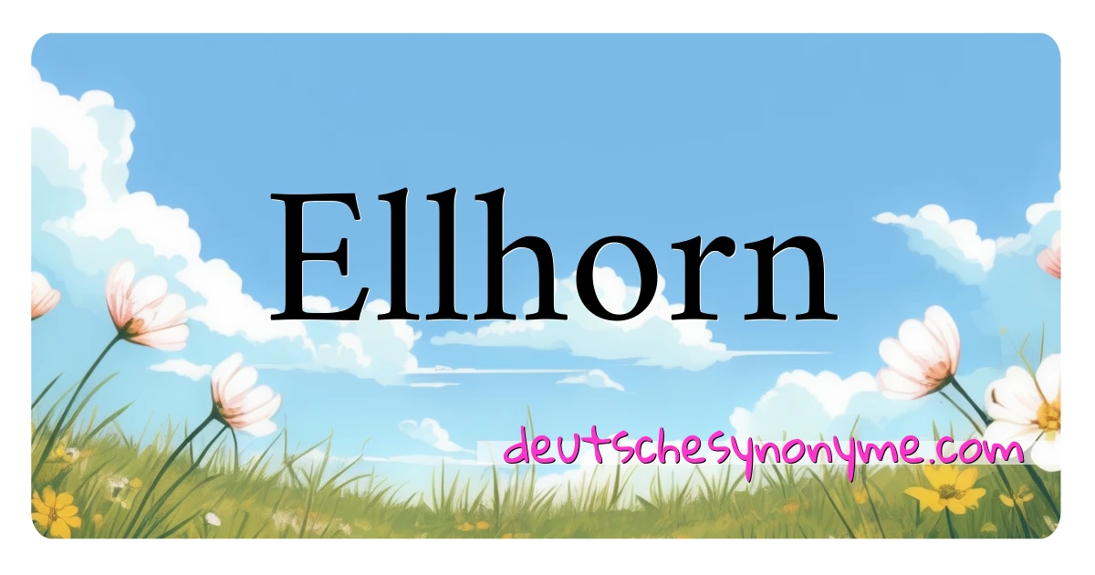 Ellhorn Synonyme Kreuzworträtsel bedeuten Erklärung und Verwendung