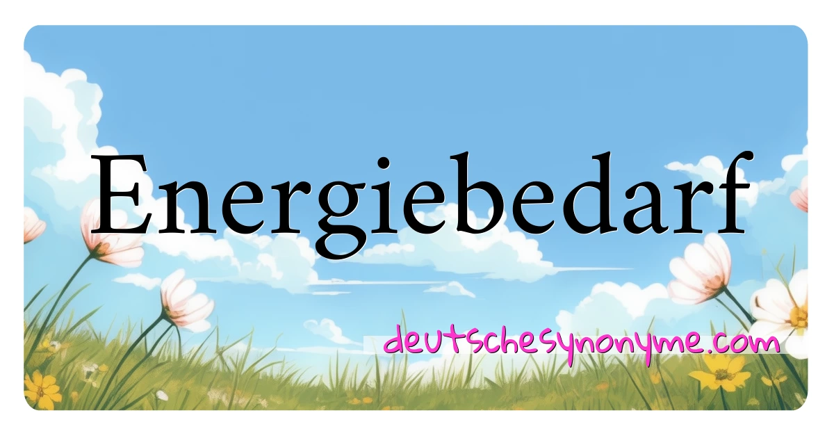 Energiebedarf Synonyme Kreuzworträtsel bedeuten Erklärung und Verwendung