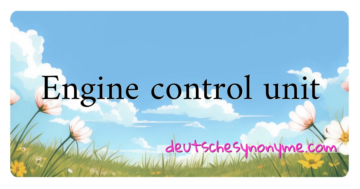 Engine control unit Synonyme Kreuzworträtsel bedeuten Erklärung und Verwendung