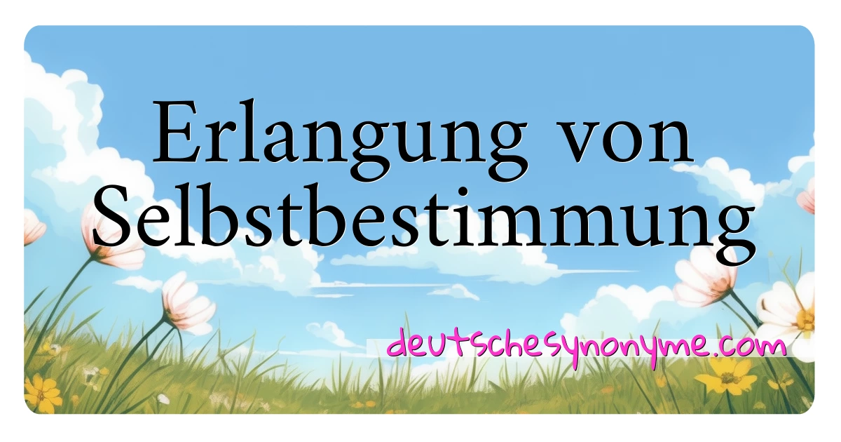 Erlangung von Selbstbestimmung Synonyme Kreuzworträtsel bedeuten Erklärung und Verwendung