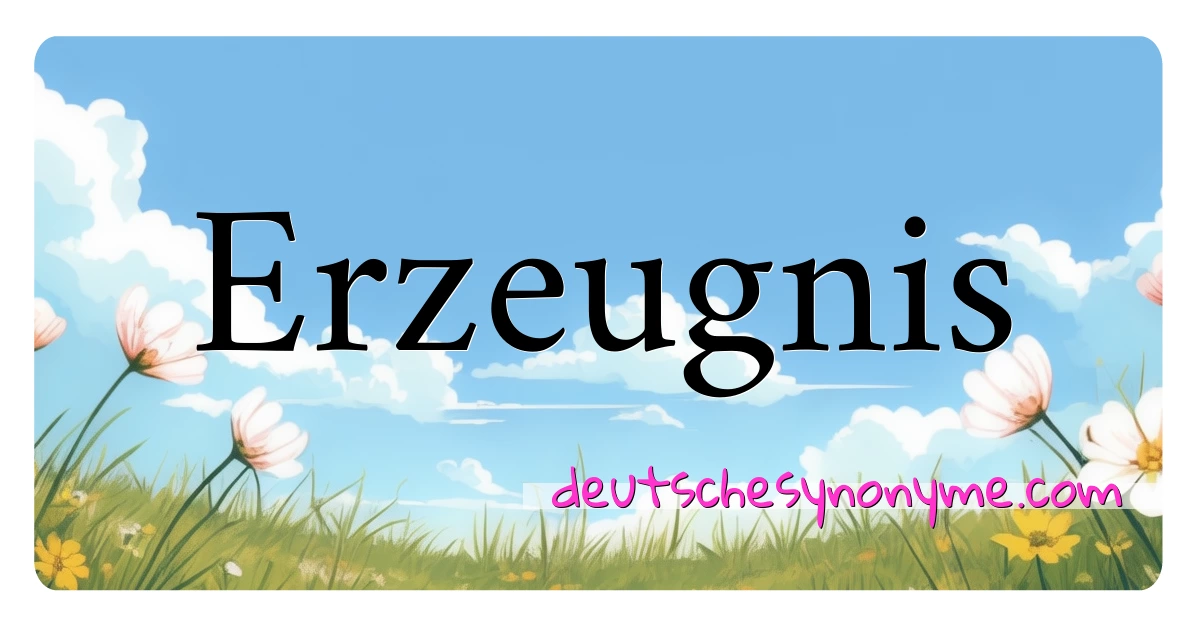 Erzeugnis Synonyme Kreuzworträtsel bedeuten Erklärung und Verwendung