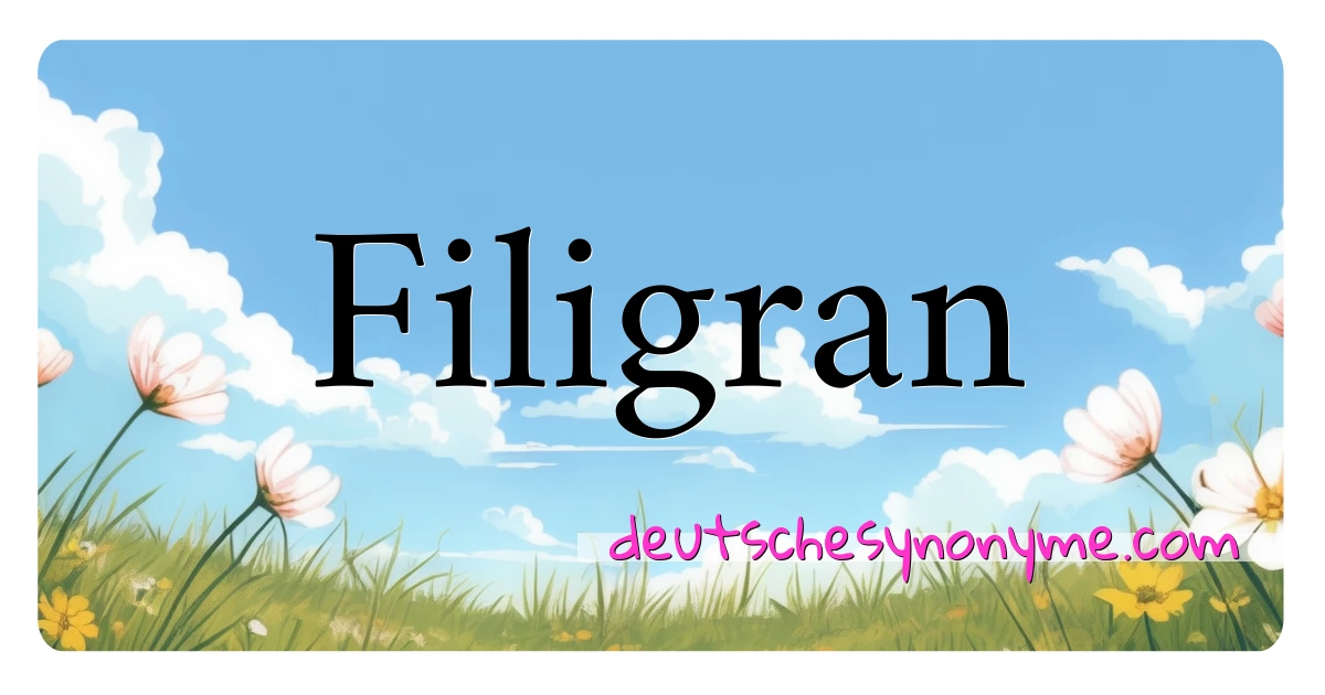 Filigran Synonyme Kreuzworträtsel bedeuten Erklärung und Verwendung