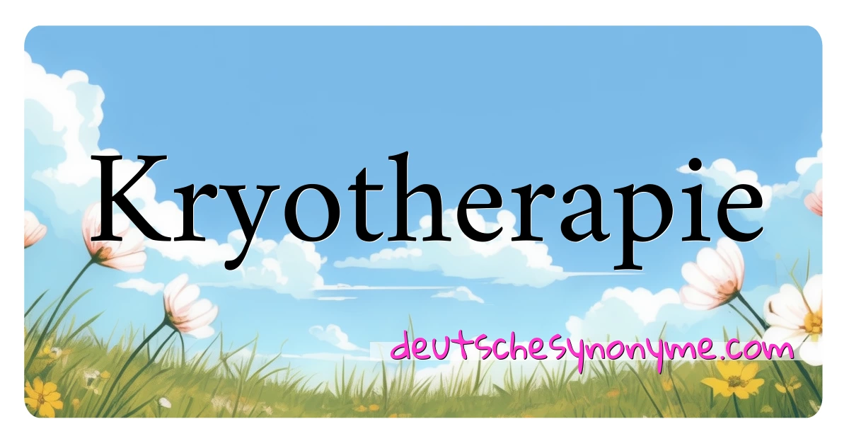 Kryotherapie Synonyme Kreuzworträtsel bedeuten Erklärung und Verwendung