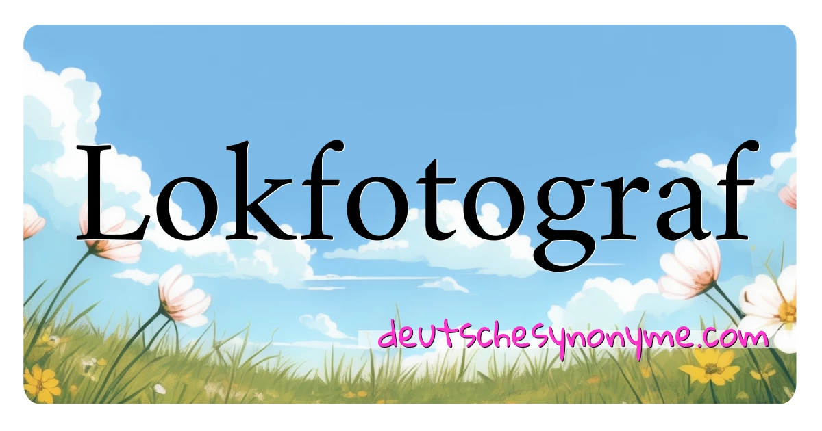 Lokfotograf Synonyme Kreuzworträtsel bedeuten Erklärung und Verwendung