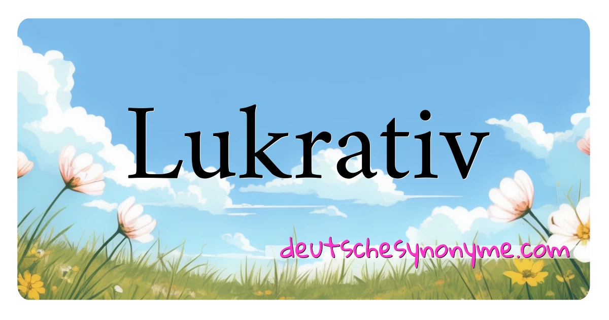 Lukrativ Synonyme Kreuzworträtsel bedeuten Erklärung und Verwendung